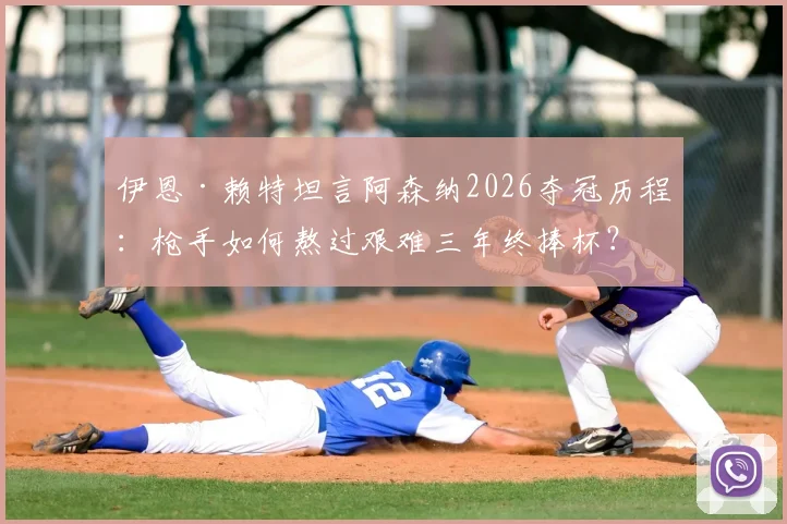 伊恩·赖特坦言阿森纳2026夺冠历程：枪手如何熬过艰难三年终捧杯？附深度访谈与球迷心声